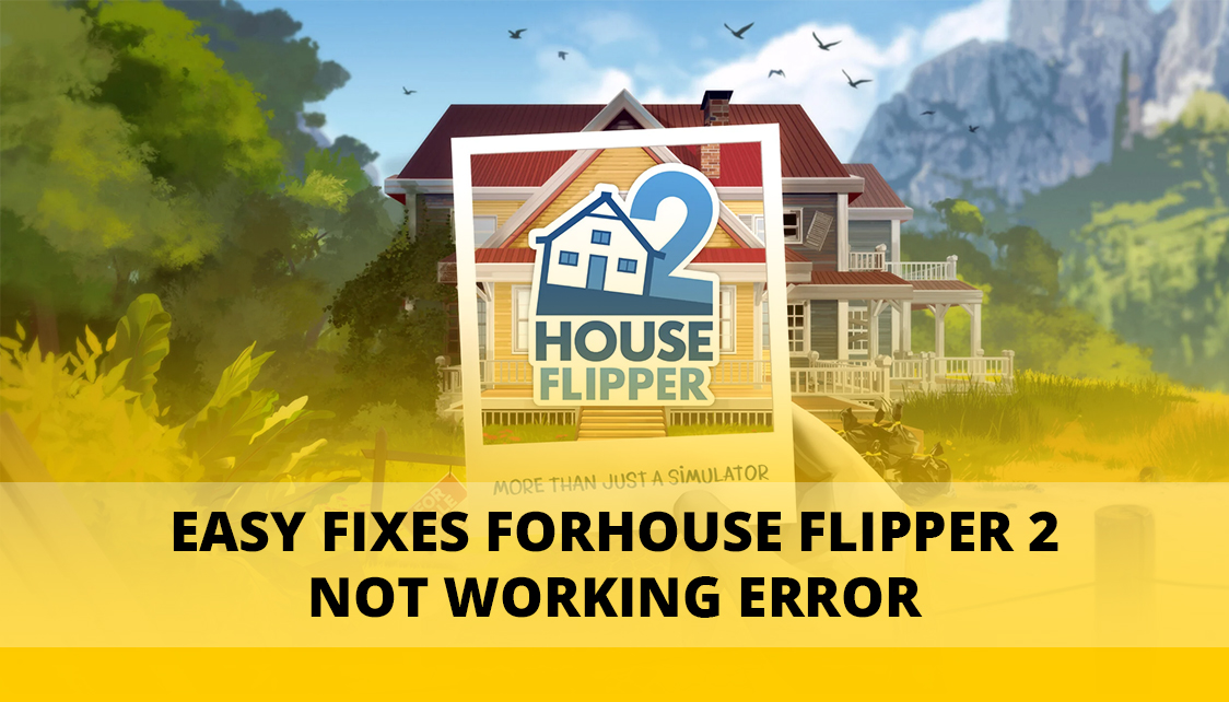 Easy Fixes ForHouse Flipper 2 Not Working Error